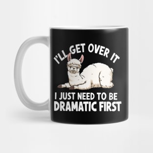 I'll Get Over It I Just Need to Be Dramatic First Mug